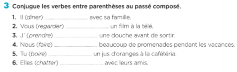 Conjugue les verbes entre parenthèses au passé composé. 
1.Ⅱ (diner) _avec sa famille. 
2. Vous (regarder) _un film à la télé. 
3. J' (prendre) _une douche avant de sortir. 
4. Nous (faire) _beaucoup de promenades pendant les vacances. 
5. Tu (boire) _un jus d'oranges à la cafétéria. 
6. Elles (chatter) _avec leurs amis.