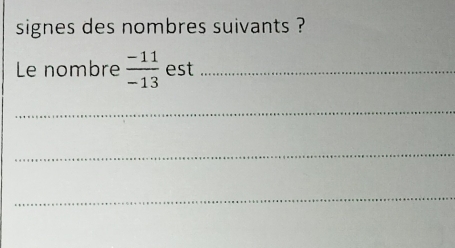 signes des nombres suivants ? 
Le nombre  (-11)/-13  est_ 
_ 
_ 
_