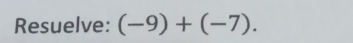 Resuelve: (-9)+(-7).