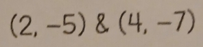 (2,-5) 8 (4,-7)