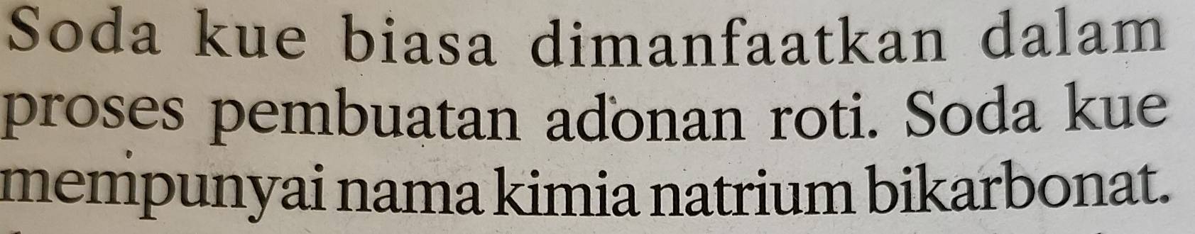 Soda kue biasa dimanfaatkan dalam 
proses pembuatan adonan roti. Soda kue 
mempunyai nama kimia natrium bikarbonat.