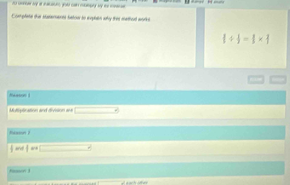 by a io t yud can huby bf i w 
Complete the staterneres below to explain why this methoo works
 3/5 /  1/2 = 3/5 *  2/1 
fleason i 
Multiplication and division are 
Réason 2
 1/3  and 1 □° 
Pissor 3 
e ach other