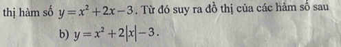 thị hàm số y=x^2+2x-3. Từ đó suy ra đồ thị của các hàm số sau
b) y=x^2+2|x|-3.