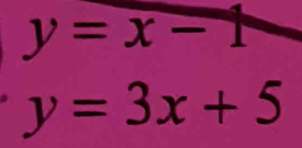 y=x-1
y=3x+5