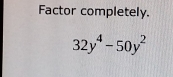 Factor completely.
32y^4-50y^2