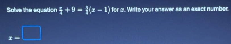 Solved: Solve the equation x/4 +9= 3/4 (x-1) for x. Write your answer ...