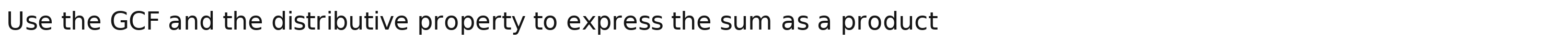 Use the GCF and the distributive property to express the sum as a product