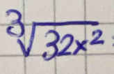 sqrt[3](32x^2)