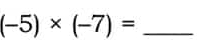 (-5)* (-7)=