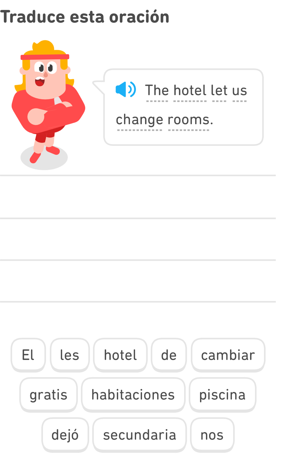 Traduce esta oración 
The hotel let us 
change rooms. 
El les hotel de cambiar 
gratis habitaciones piscina 
dejó secundaria nos