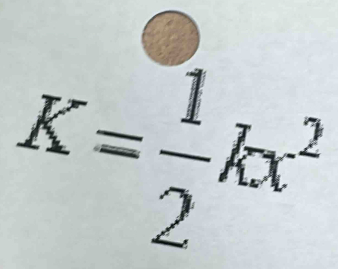 K= 1/2 kx^2