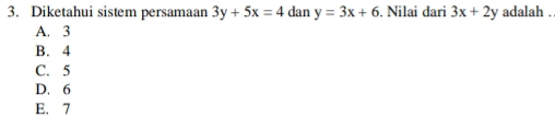 Diketahui sistem persamaan 3y+5x=4 dan y=3x+6. Nilai dari 3x+2y adalah .
A. 3
B. 4
C. 5
D. 6
E. 7