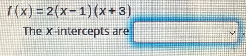 f(x)=2(x-1)(x+3)
The ✗-intercepts are 
□ □°
 1/2 