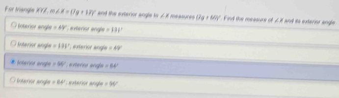 For triangle XYZ. m∠ K=(7g+17)^circ  and the exterior angle to ∠ x measnes (2g+60)^circ  nd the measure o ∠ x and its exteror angle .
Interier angle =49° exteríer angle =131°
Interier angle =131° exteror angle =49°
Interor angle =96° ntener angl =64°
Intener angle =84° ederior angle =96°