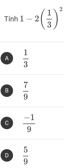 Tinh1-2( 1/3 )^2
A  1/3 
B  7/9 
C  (-1)/9 
D  5/9 