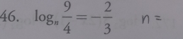 log _n 9/4 =- 2/3 