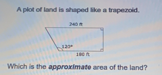 A plot of land is shaped like a trapezoid.
Which is the approximate area of the land?