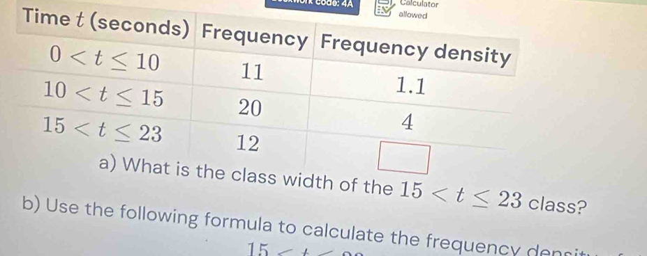 code: 4A Calculator
he 15 ?
b) Use the following formula to calculate the frequency densi
15