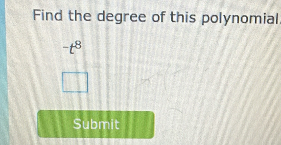 Find the degree of this polynomial
-t^8
Submit