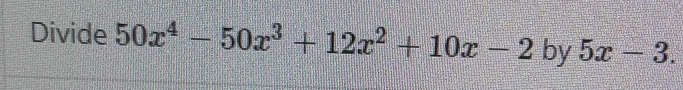 Divide 50x^4-50x^3+12x^2+10x-2 by 5x-3.