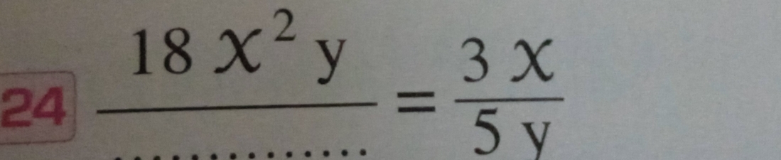 24 frac 18x^2y= 3x/5y 