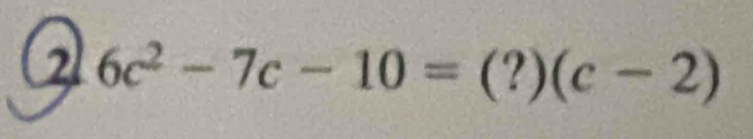 2 6c^2-7c-10=(?)(c-2)