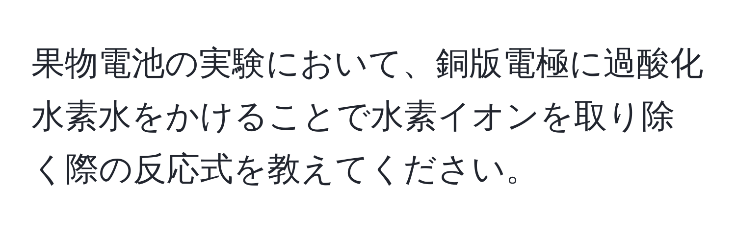 果物電池の実験において、銅版電極に過酸化水素水をかけることで水素イオンを取り除く際の反応式を教えてください。