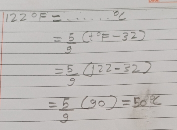 122°F=·s°C
= 5/9 (t°F-32)
= 5/9 (122-32)
= 5/9 (90)=50°C