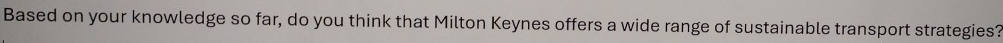 Based on your knowledge so far, do you think that Milton Keynes offers a wide range of sustainable transport strategies?