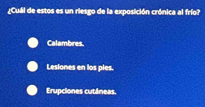 ¿Cuál de estos es un riesgo de la exposición crónica al frío?
Calambres.
Lesiones en los pies.
Erupciones cutáneas.