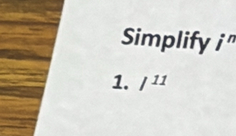 Simplify i^n
1. /^11