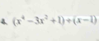 4 (x^4-3x^2+1)/ (x-1)