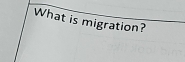 What is migration?