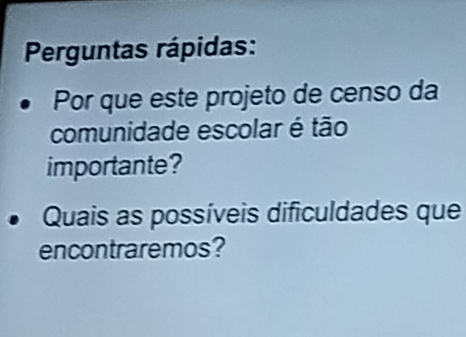 Perguntas rápidas: 
Por que este projeto de censo da 
comunidade escolar é tão 
importante? 
Quais as possíveis dificuldades que 
encontraremos?