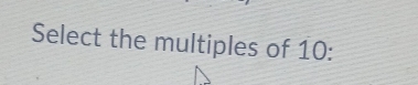 Select the multiples of 10 :