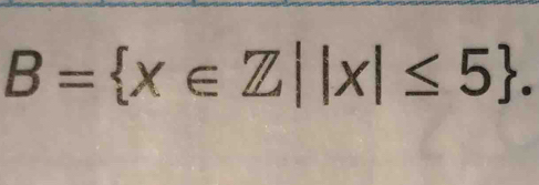 B= x∈ Z||x|≤ 5.