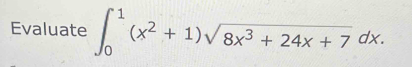 Evaluate ∈t _0^(1(x^2)+1)sqrt(8x^3+24x+7)dx.