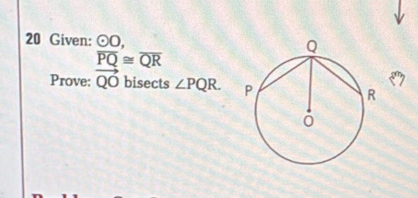 Given: odot O,
overline PQ≌ overline QR
Prove: vector QO bisects ∠ PQR.