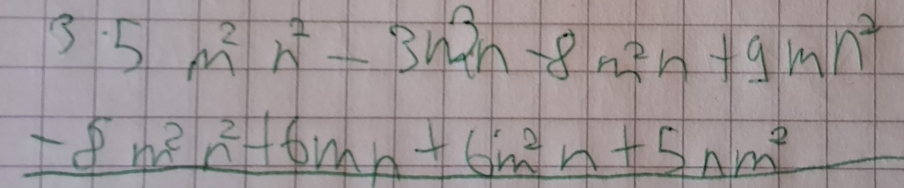 beginarrayr 3.5m^2n^2-3m^3n-8m^2n+9mn^2 -8m^3n^2+6mn+6m^2n+5nm^2 hline endarray