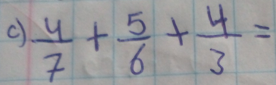  4/7 + 5/6 + 4/3 =