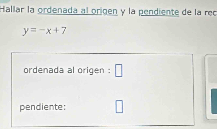 Hallar la ordenada al origen y la pendiente de la rec
y=-x+7
ordenada al origen : ≌ 
pendiente: