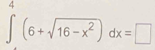 ∈t _(-4)^4(6+sqrt(16-x^2))dx=□