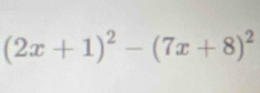 (2x+1)^2-(7x+8)^2