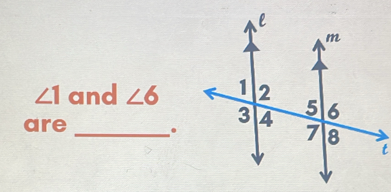 ∠ 1 and ∠ 6
are 
_.