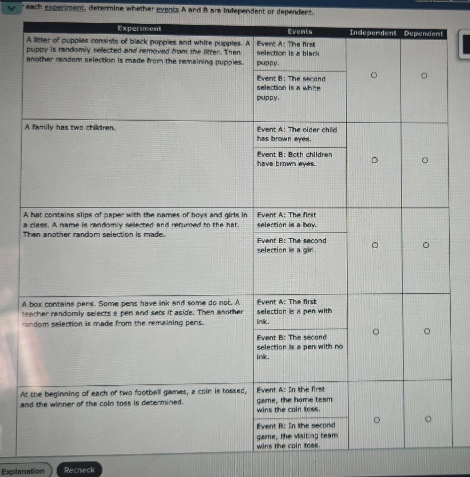 each experiment, determine whether events A and B are independent or dependent.
a
A 
t 
r 
A 
a 
Explanation Recheck