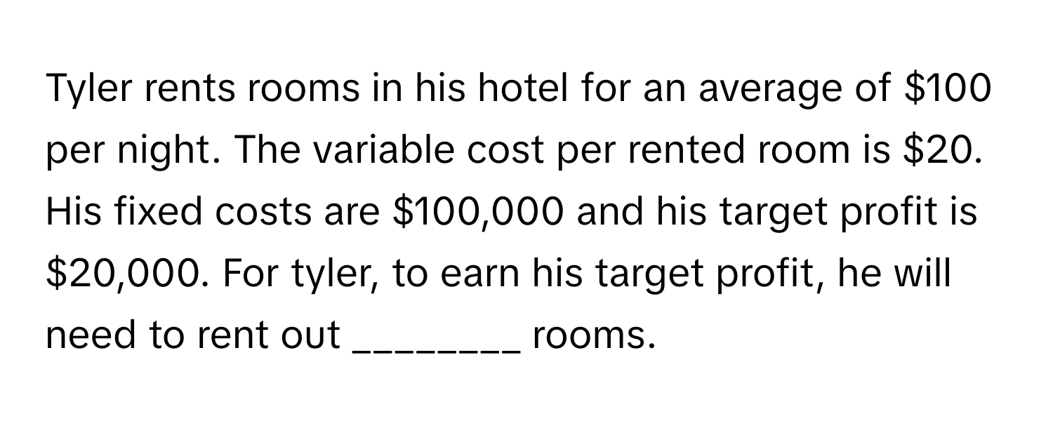 Solved: Tyler rents rooms in his hotel for an average of $100 per night ...