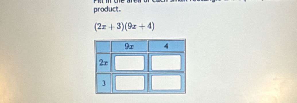 Pill in the area 
product.
(2x+3)(9x+4)