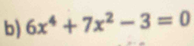 6x^4+7x^2-3=0