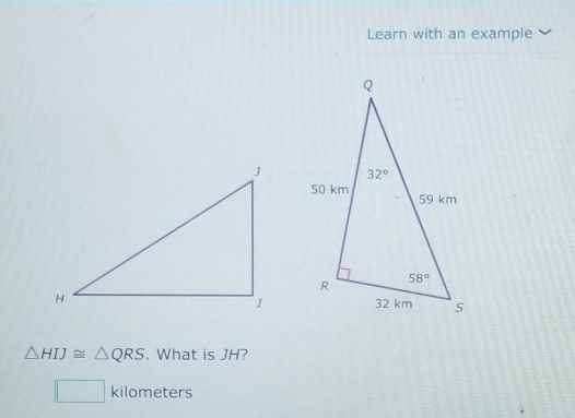 Learn with an example
△ HIJ≌ △ QRS. What is JH?
kilometers