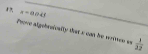 1 x=0.0dot s
Prove algebraically that x can be written as  1/22 